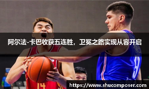 阿尔法-卡巴收获五连胜，卫冕之路实现从容开启