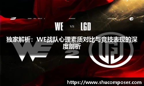 独家解析：WE战队心理素质对比与竞技表现的深度剖析