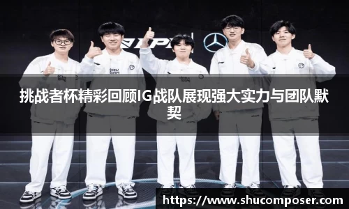 挑战者杯精彩回顾IG战队展现强大实力与团队默契